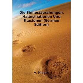

Книга Die Sinnestäuschungen, Hallucinationen Und Illusionen (German Edition)