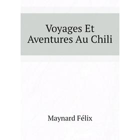 

Книга Voyages Et Aventures Au Chili