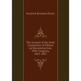 

Книга The journal of the Joint Committee of Fifteen on Reconstruction, 39th Congress, 1865-1867