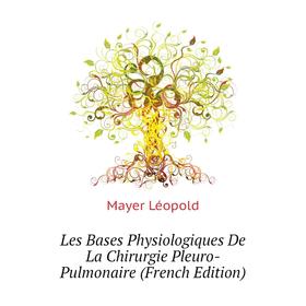 

Книга Les Bases Physiologiques De La Chirurgie Pleuro-Pulmonaire