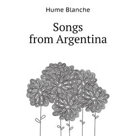 

Книга Songs from Argentina. Hume Blanche
