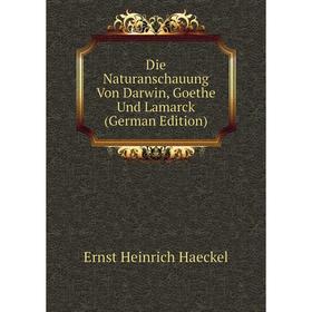 

Книга Die Naturanschauung Von Darwin, Goethe Und Lamarck (German Edition)
