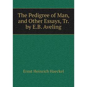 

Книга The Pedigree of Man, and Other Essays, Tr. by E.B. Aveling