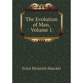 

Книга The Evolution of Man, Volume 1. Haeckel Ernst Heinrich