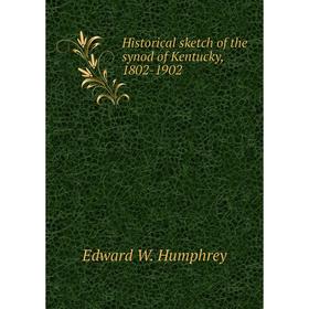 

Книга Historical sketch of the synod of Kentucky, 1802-1902