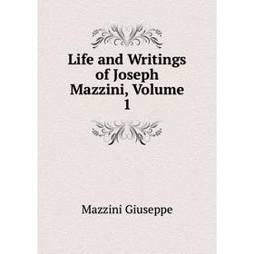 

Книга Life and Writings of Joseph Mazzini, Volume 1