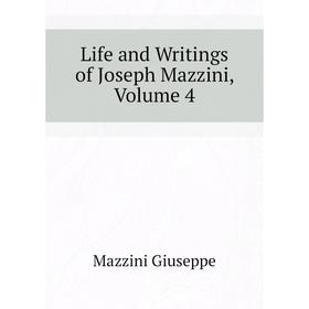 

Книга Life and Writings of Joseph Mazzini, Volume 4