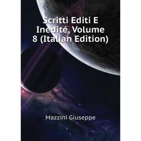 

Книга Scritti Editi E Inedité, Volume 8 (Italian Edition). Mazzini Giuseppe