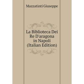 

Книга La Biblioteca Dei Re D'aragona in Napoli