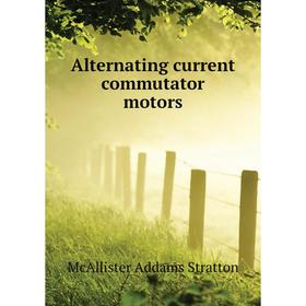 

Книга Alternating current commutator motors
