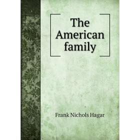 

Книга The American family. Frank Nichols Hagar