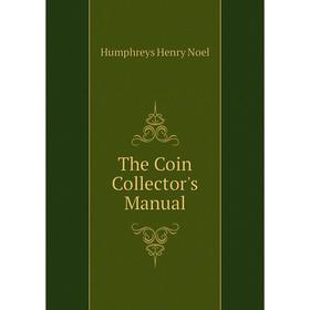 

Книга The Coin Collector's Manual. Humphreys Henry Noel