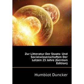 

Книга Zur Litteratur Der Staats- Und Socialwissenschaften Der Letzen 25 Jahre (German Edition)