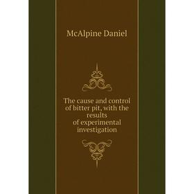 

Книга The cause and control of bitter pit, with the results of experimental investigation. McAlpine Daniel