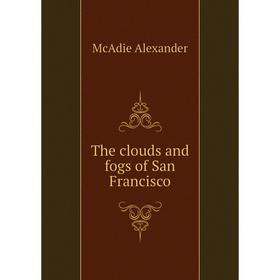 

Книга The clouds and fogs of San Francisco. McAdie Alexander