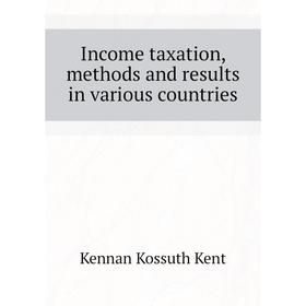 

Книга Income taxation, methods and results in various countries