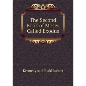 

Книга The Second Book of Moses Called Exodus. Kennedy Archibald Robert