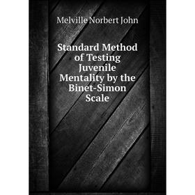 

Книга Standard Method of Testing Juvenile Mentality by the Binet-Simon Scale. Melville Norbert John