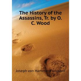 

Книга The History of the Assassins, Tr. by O. C. Wood. Hammer-Purgstall Joseph