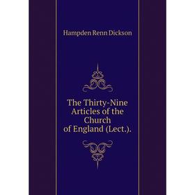 

Книга The Thirty-Nine Articles of the Church of England (Lect. ). Hampden Renn Dickson