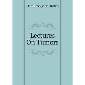

Книга Lectures On Tumors