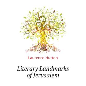 

Книга Literary Landmarks of Jerusalem
