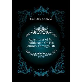 

Книга Adventures of Mr. Wilderspin On His Journey Through Life. Halliday andrew