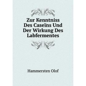 

Книга Zur Kenntniss Des Caseïns Und Der Wirkung Des Labfermentes. Hammersten Olof