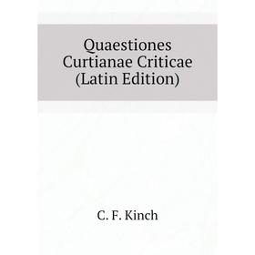 

Книга Quaestiones Curtianae Criticae (Latin Edition). C. F. Kinch