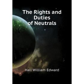 

Книга The Rights and Duties of Neutrals