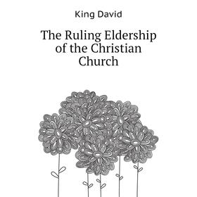 

Книга The Ruling Eldership of the Christian Church. King David