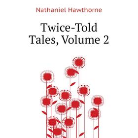 

Книга Twice-Told Tales. Volume 2