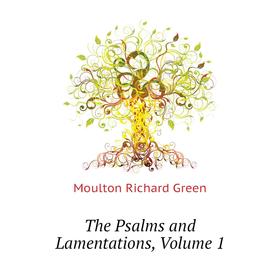 

Книга The Psalms and Lamentations. Volume 1. Moulton Richard Green