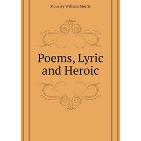 

Книга Poems, Lyric and Heroic