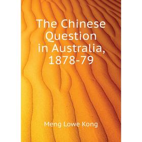 

Книга The Chinese Question in Australia, 1878-79. Meng Lowe Kong