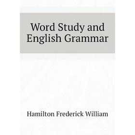 

Книга Word Study and English Grammar. Hamilton Frederick William