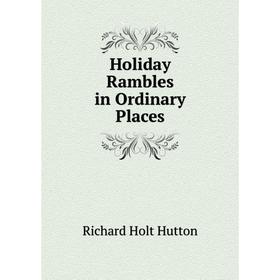 

Книга Holiday Rambles in Ordinary Places