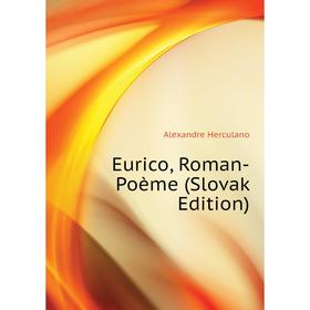 

Книга Eurico, Roman-Poème (Slovak Edition). Alexandre Herculano