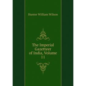 

Книга The Imperial Gazetteer of India. Volume 11. Hunter William Wilson