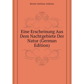 

Книга Eine Erscheinung Aus Dem Nachtgebiete Der Natur (German Edition). Kerner Justinus andreas