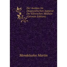 

Книга Der Ausbau Im Diagnostischen Apparat Der Klinischen Medizin (German Edition). Mendelsohn Martin