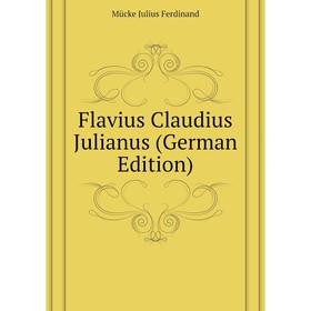 

Книга Flavius Claudius Julianus (German Edition). Mücke Julius Ferdinand