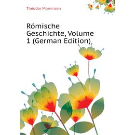 

Книга Römische Geschichte. Volume 1 (German Edition). Théodor Mommsen