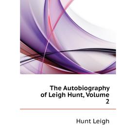 

Книга The Autobiography of Leigh Hunt. Volume 2