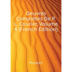 

Книга Oeuvres complètes De P L Courier, Volume 4