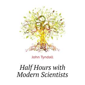 

Книга Half Hours with Modern Scientists