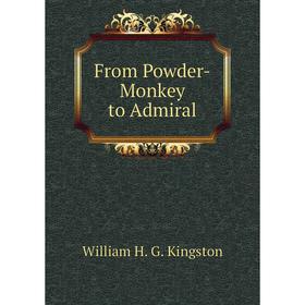 

Книга From Powder-Monkey to Admiral