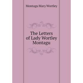 

Книга The Letters of Lady Wortley Montagu. Montagu Mary Wortley