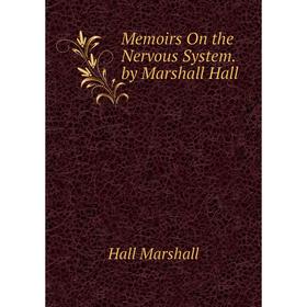 

Книга Memoirs On the Nervous System by Marshall Hall