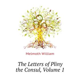

Книга The Letters of Pliny the Consul. Volume 1. Melmoth William